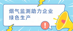 煙氣監(jiān)測助力企業(yè)綠色生產