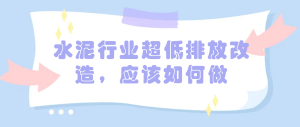 水泥行業(yè)超低排放改造，應(yīng)該如何做